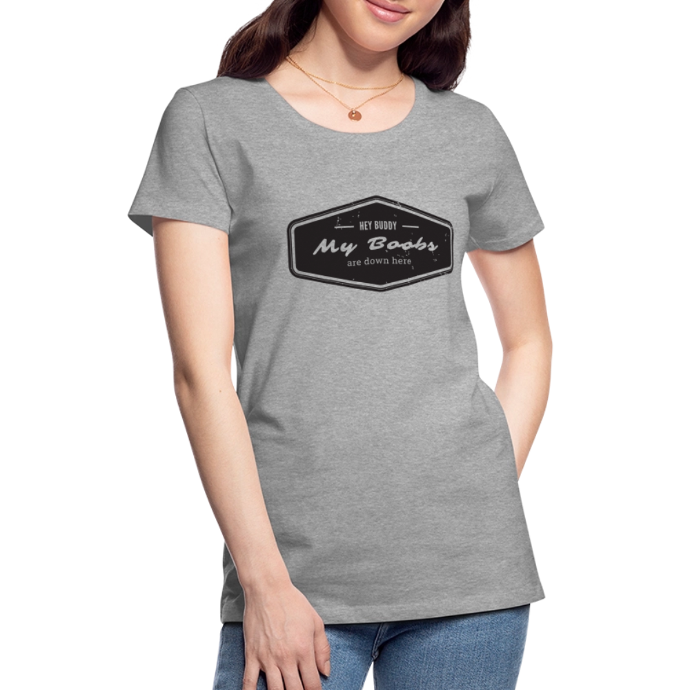 Hey Buddy! Women’s Premium T-Shirt - heather gray