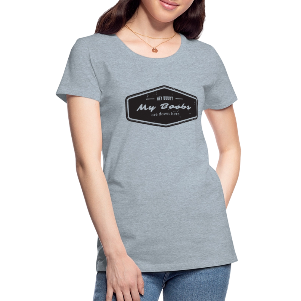 Hey Buddy! Women’s Premium T-Shirt - heather ice blue