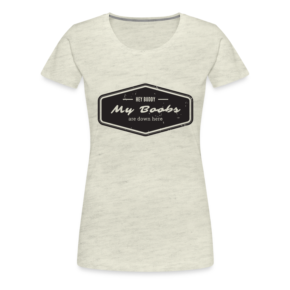 Hey Buddy! Women’s Premium T-Shirt - heather oatmeal